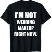 Not Wearing Makeup Right Now Funny MUA Beauty Artist Women T-Shirt