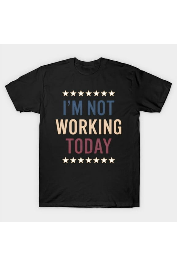Not Working Today Funny Labor Day Holiday Weekend Off Day Relaxing Slogan Unisex T-Shirt