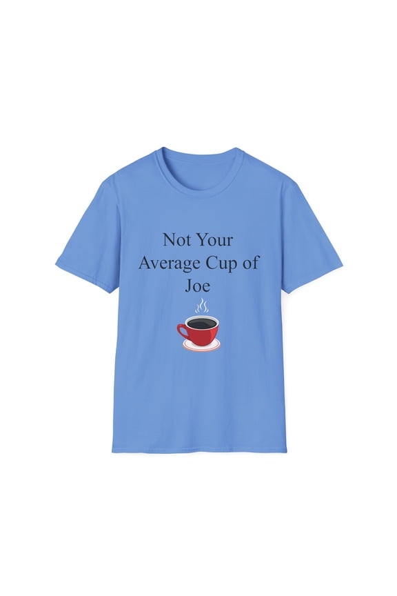 Not Your Average Cup of Joe Quote Gifts Humorous Coffee Joe Pun Men Women Unisex Softstyle T-Shirt