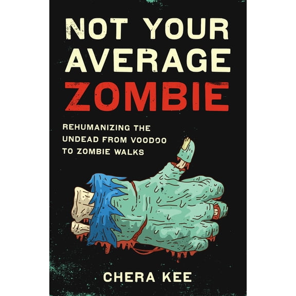 Not Your Average Zombie: Rehumanizing the Undead from Voodoo to Zombie Walks, (Hardcover)