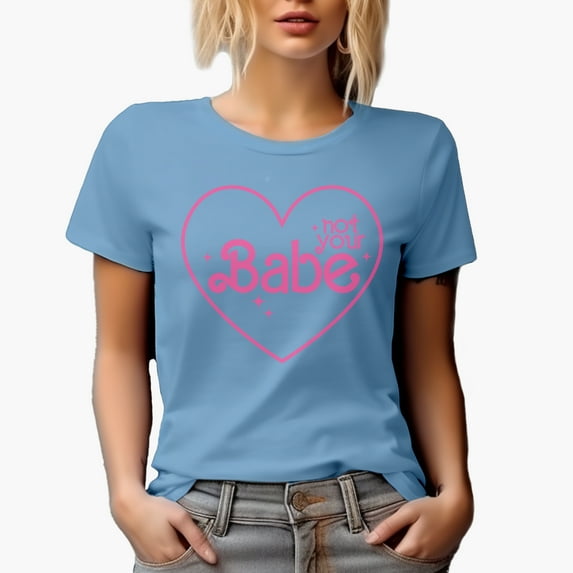 Not Your Babe, Girl Quote Art, Sassy Girls Themed Merch Gift, Baby Blue T-Shirt, Large