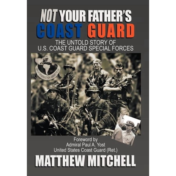 Not Your Father's Coast Guard: The Untold Story of U.S. Coast Guard Special Forces, (Hardcover)