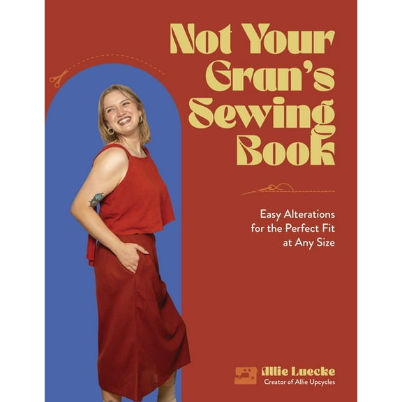Not Your Gran's Sewing Book: Easy Alterations for the Perfect Fit at Any Size, (Paperback)