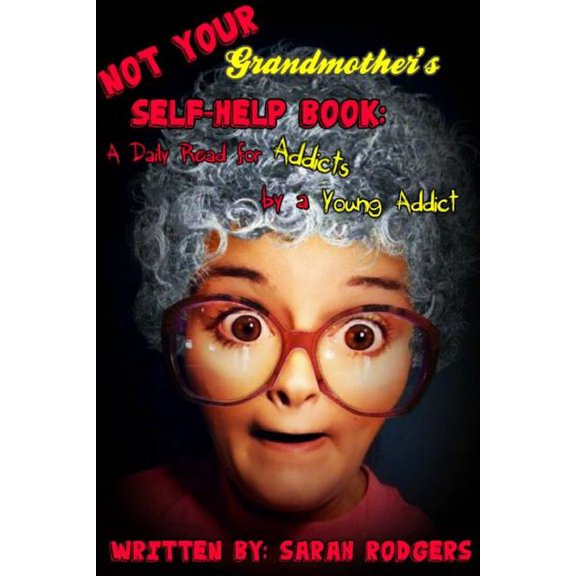 Not Your Grandmother's Self-Help Book: A Daily Read for Addicts by a Young Addict, (Paperback)