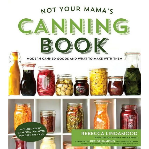 Not Your Mama's Canning Book: Modern Canned Goods and What to Make with Them, (Paperback)