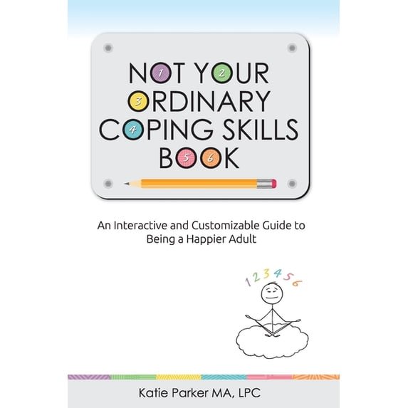 Not Your Ordinary Coping Skills Book: An Interactive and Customizable Guide to Being a Happier Adult, (Paperback)