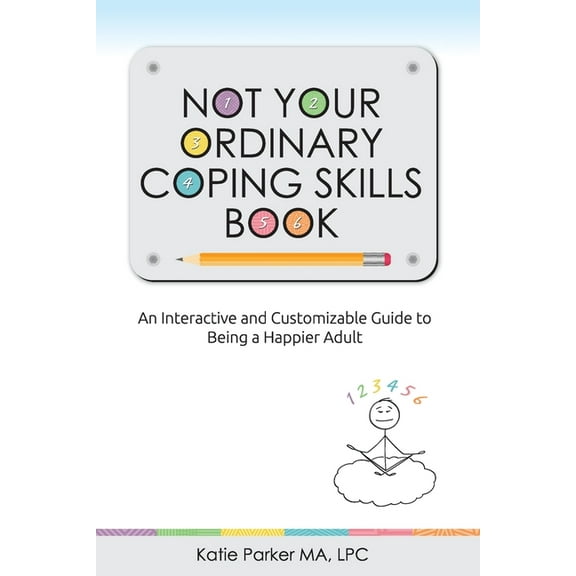 Not Your Ordinary Coping Skills Book: An Interactive and Customizable Guide to Being a Happier Adult, (Paperback)