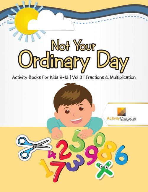 Not Your Ordinary Day: Activity Books For Kids 9-12 Vol -3 Fractions & Multiplication, (Paperback)