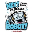 thumbnail image 1 of Not a Book Hey! I'm not a Book! I'm really... a Robot!, (Paperback), 1 of 1