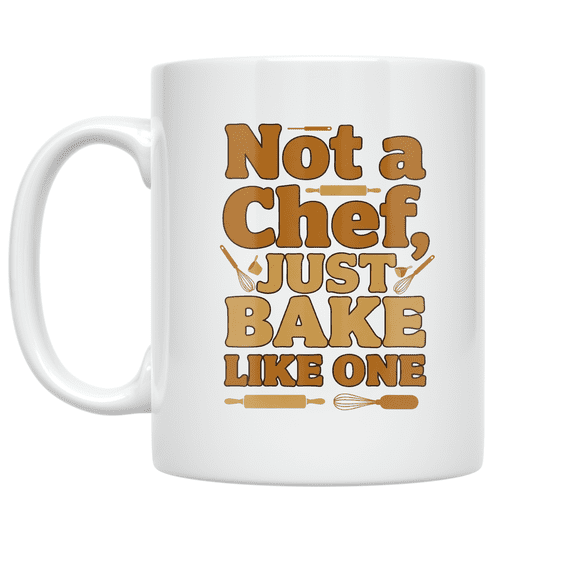 Not a Chef, Just Bake Like One - Baking Humor Enthusiast - 11 oz Ceramic Coffee Mug