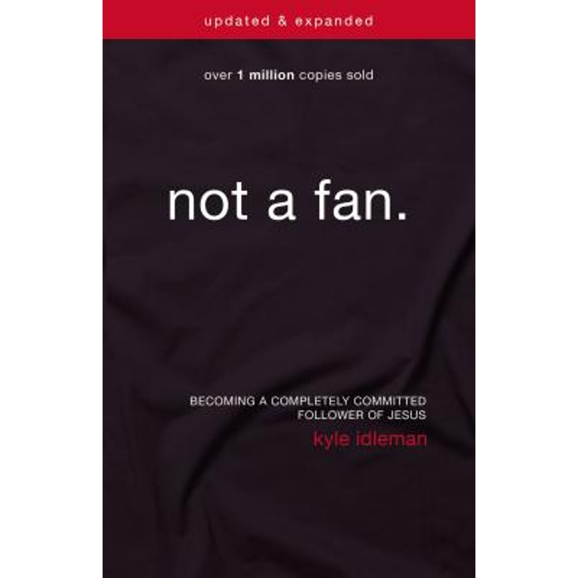 Not a Fan: Becoming a Completely Committed Follower of Jesus - Paperback