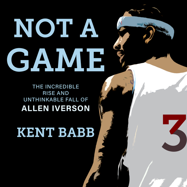 Not a Game: The Incredible Rise and Unthinkable Fall of Allen Iverson (Audiobook)