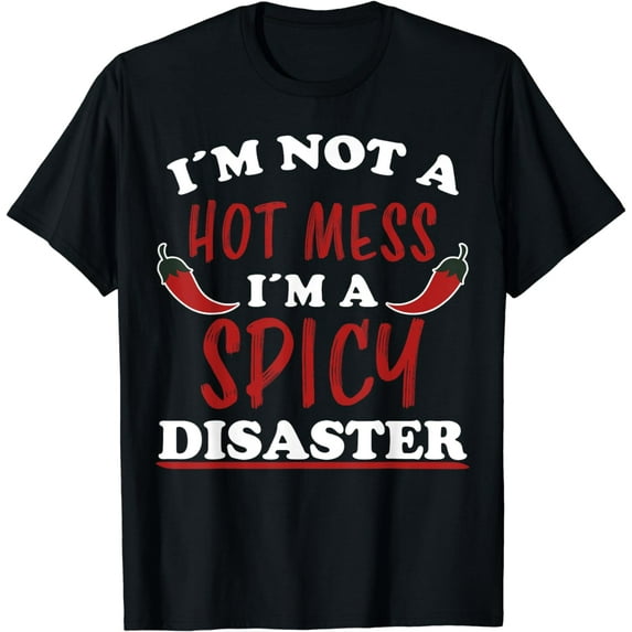 Not a Hot Mess I Am A Spicy Disaster Pepperoni Hot Chilli T-Shirt