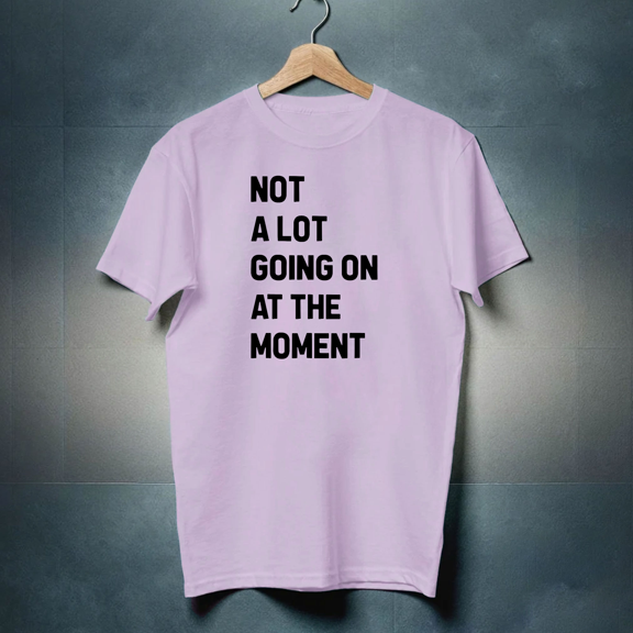 Not a Lot Going On at The Moment Shirt T-Shirt