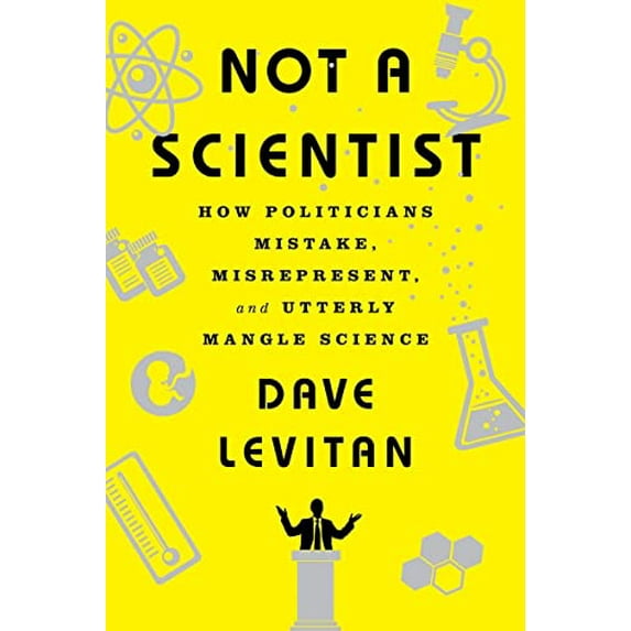 Pre-Owned Not a Scientist: How Politicians Mistake, Misrepresent, and Utterly Mangle Science (Paperback) 039335332X 9780393353327