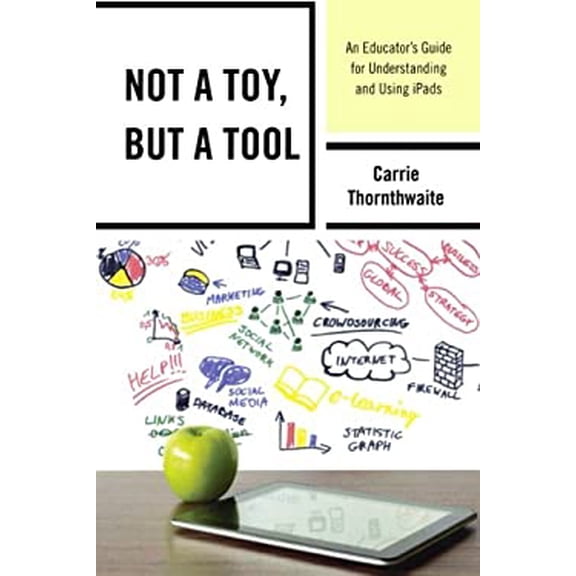 Pre-Owned Not a Toy, But a Tool: An Educator's Guide for Understanding and Using Ipads (Paperback) 1475809409 9781475809404