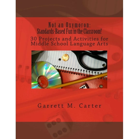 Not an Oxymoron: Standards-Based Fun in the Classroom!: 30 Projects and Activities for Middle School Language Arts