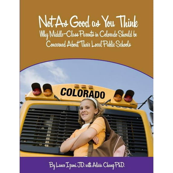 Not As Good as You Think: Colorado: Why Middle-Class Parents in Colorado Should be Concerned About Their Local Public Sc, (Paperback)