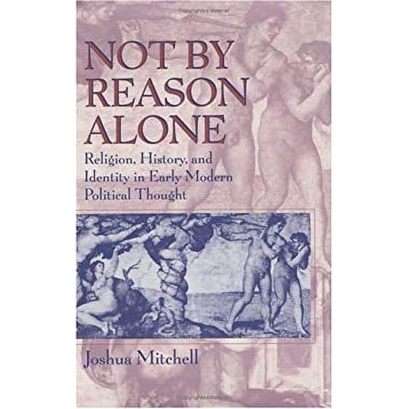 Pre-Owned Not by Reason Alone: Religion, History, and Identity in Early Modern Political Thought (Hardcover) 0226532216 9780226532219