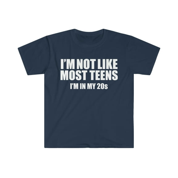 Not like most teens I'm in my 20s Unisex T-shirt S-3XL Birthday Gift