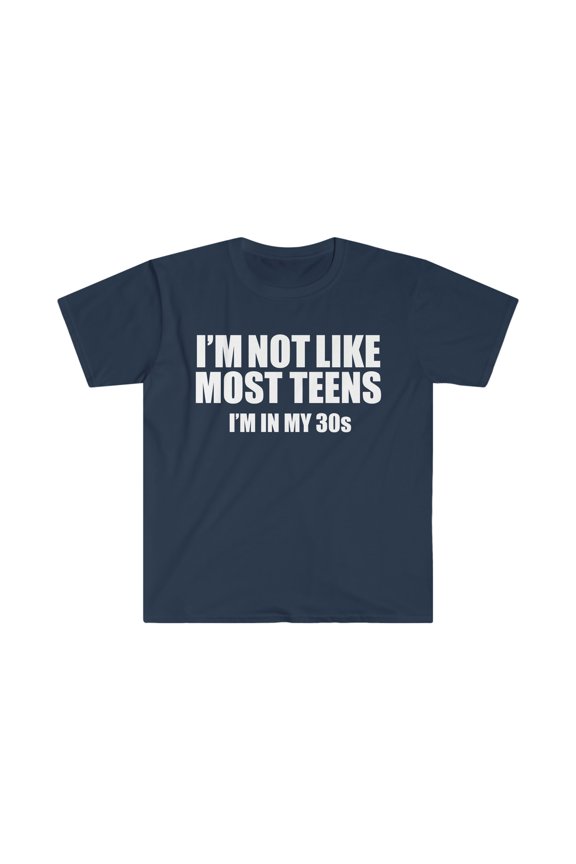 Not like most teens I'm in my 30s Unisex T-shirt S-3XL  Birthday Gift
