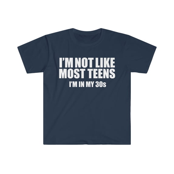 Not like most teens I'm in my 30s Unisex T-shirt S-3XL Birthday Gift