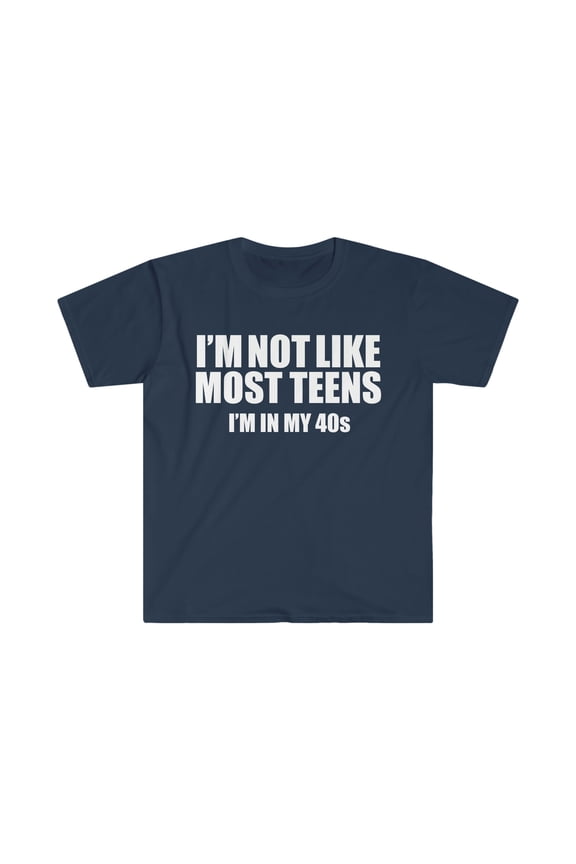 Not like most teens I'm in my 40s Unisex T-shirt S-3XL Birthday Gift