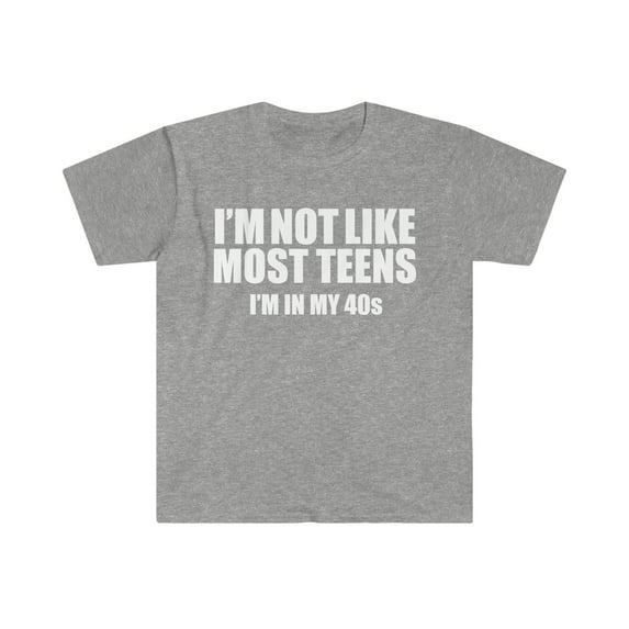 Not like most teens I'm in my 40s Unisex T-shirt S-3XL Birthday Gift