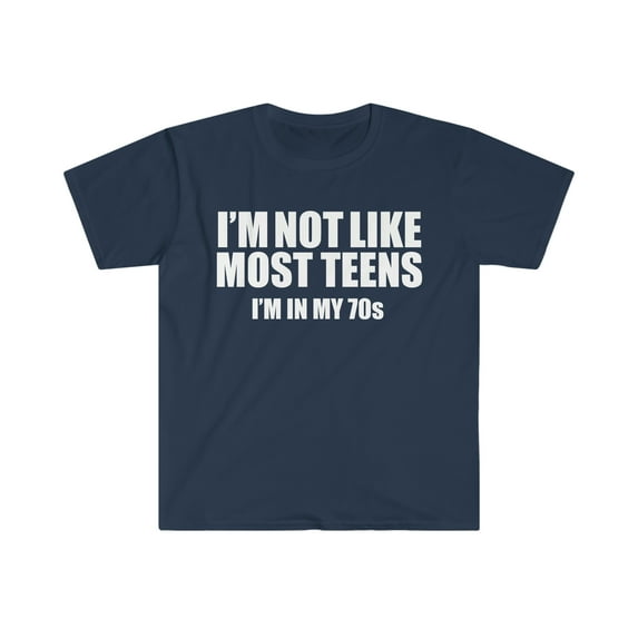 Not like most teens I'm in my 70s Unisex T-shirt S-3XL Birthday Gift