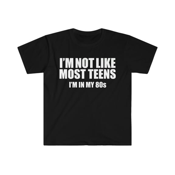 Not like most teens I'm in my 80s Unisex T-shirt S-3XL  Birthday Gift