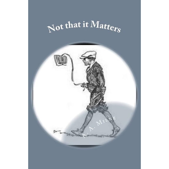 Not that it Matters Paperback 1548582085 9781548582081 A. A. Milne