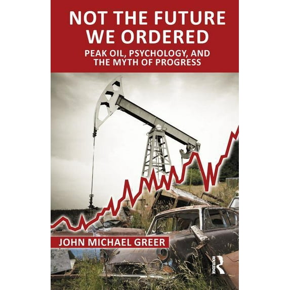 Not the Future We Ordered: Peak Oil, Psychology, and the Myth of Progress (Paperback)