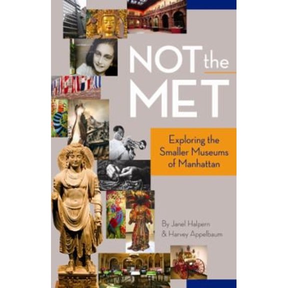 Pre-Owned Not the Met: Exploring the Smaller Museums of Manhattan (Paperback) 1455618683 9781455618682