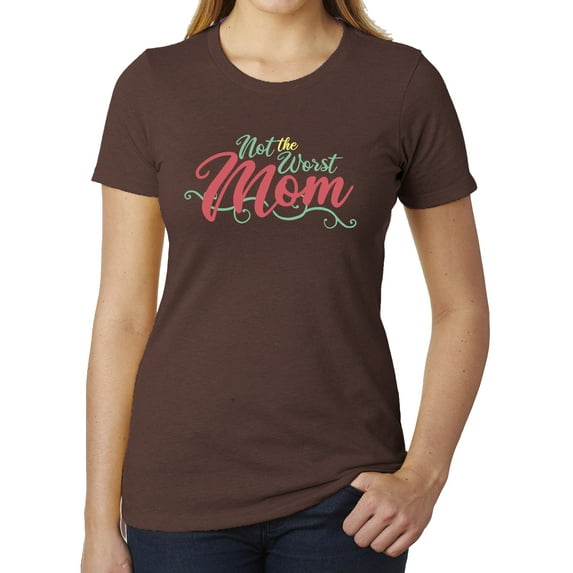 Not the worst mom, Funny T-shirt for moms, Ladies Graphic Tee shirts - Espresso MH200WMOM S14 3XL