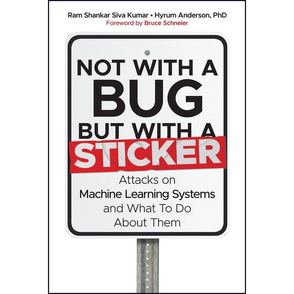 Not with a Bug, But with a Sticker: Attacks on Machine Learning Systems and What to Do about Them, (Hardcover)