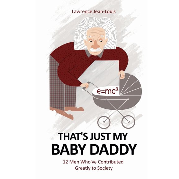 Notable People in History That's Just My Baby Daddy! 12 Men Who've Contributed Greatly to Society, Book 1, (Paperback)
