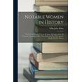 thumbnail image 1 of Notable Women in History: The Lives of Women Who in All Ages, All Lands and in All Womanly Occupations Have Won Fame and Put Their Imprint On the World's History (Paperback), 1 of 1