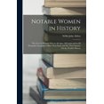 thumbnail image 1 of Notable Women in History: The Lives of Women Who in All Ages, All Lands and in All Womanly Occupations Have Won Fame and Put Their Imprint On the World's History (Paperback), 1 of 1