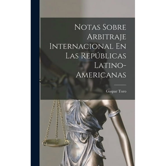 Notas Sobre Arbitraje Internacional En Las Repúblicas Latino-Americanas (Hardcover)