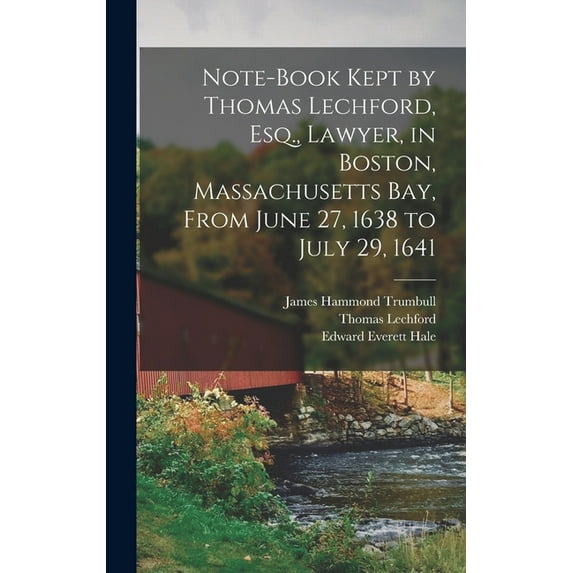 Note-Book Kept by Thomas Lechford, Esq., Lawyer, in Boston, Massachusetts Bay, From June 27, 1638 to July 29, 1641 (Hardcover)