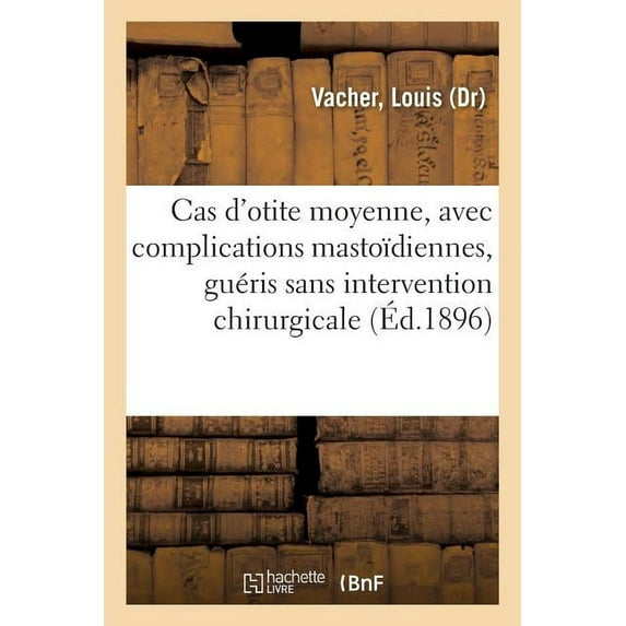 Note Sur Trois Cas d'Otite Moyenne, Avec Complications Mastoïdiennes: Guéris Sans Intervention Chirurgicale (Paperback)