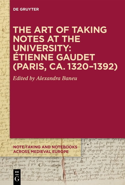 Note-Taking and Notebooks Across Medieva The Art of Taking Notes at the University: Ãtienne Gaudet (Paris, Ca. 1320-1392), Book 1, (Hardcover)