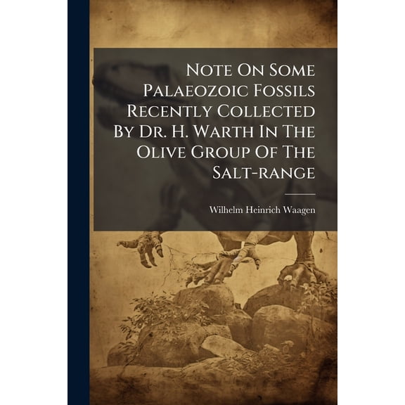 Note On Some Palaeozoic Fossils Recently Collected By Dr. H. Warth In The Olive Group Of The Salt-range (Paperback)