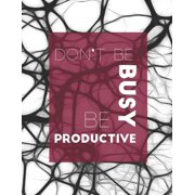 Notebook Dont Be Busy, Be Productive The way to get started is to quit talking and begin doing, Paperback