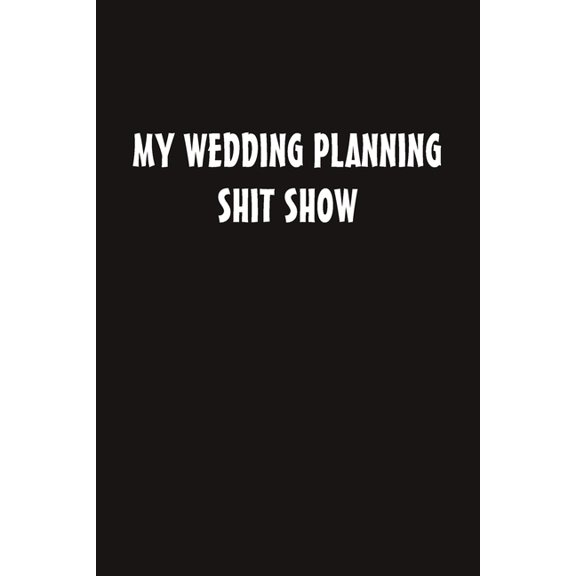 Notebook: My Wedding Planning Shit Show (Paperback)