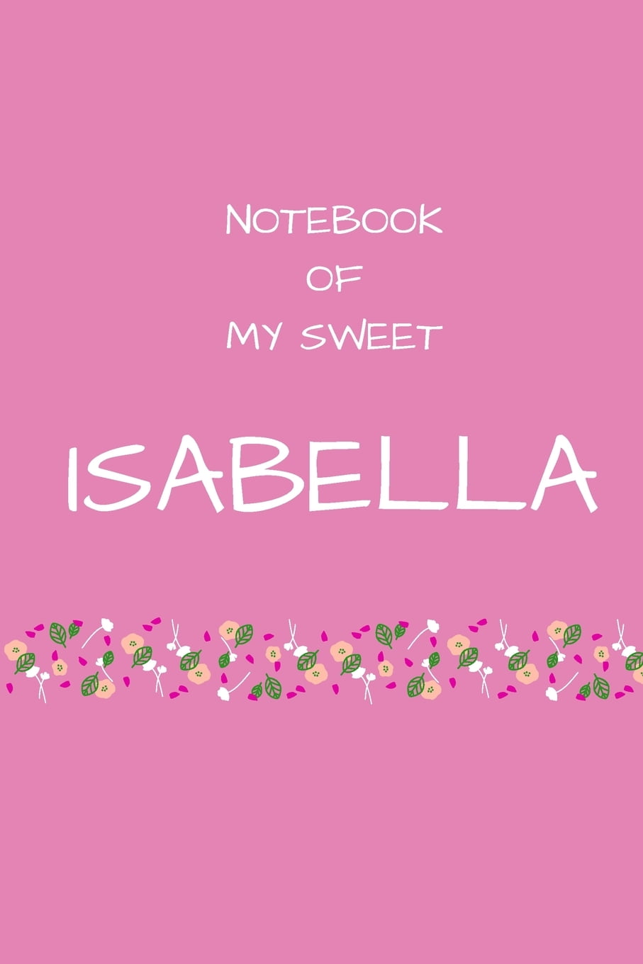 Notebook of My Sweet Isabella Personalized Writing Drawing Painting