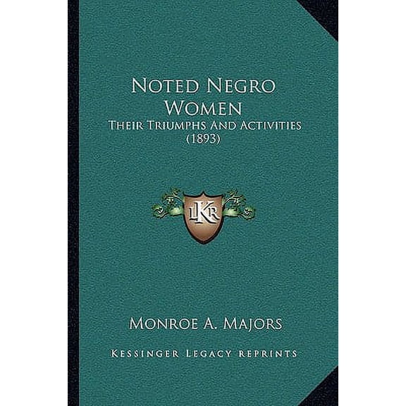 Noted Negro Women : Their Triumphs And Activities (1893) (Hardcover)