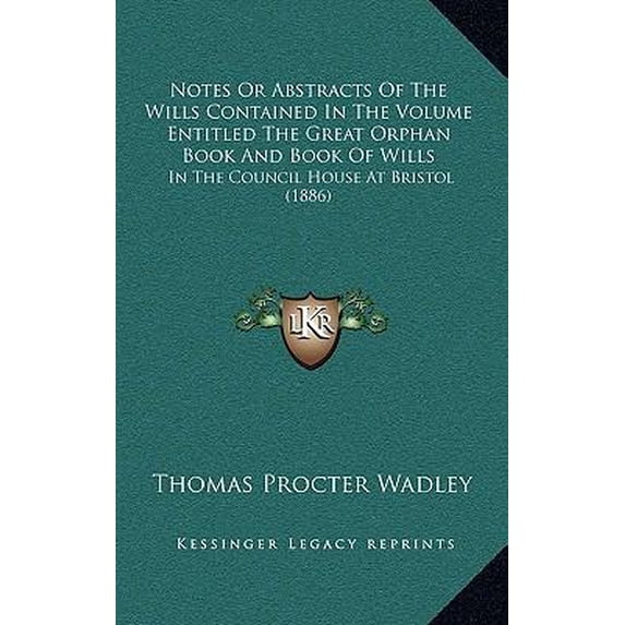 Notes or Abstracts of the Wills Contained in the Volume Entitled the Great Orphan Book and Book of Wills: In the Council House at Bristol (1886) Paperback