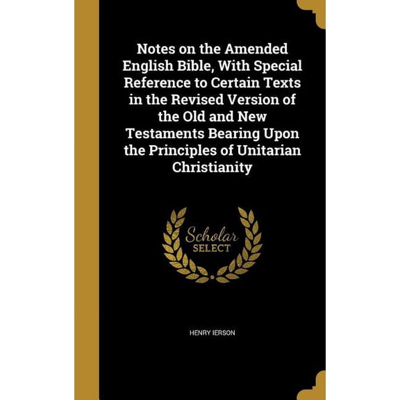 Notes on the Amended English Bible, With Special Reference to Certain Texts in the Revised Version of the Old and New Testaments Bearing Upon the Principles of Unitarian Christianity (Hardcover)
