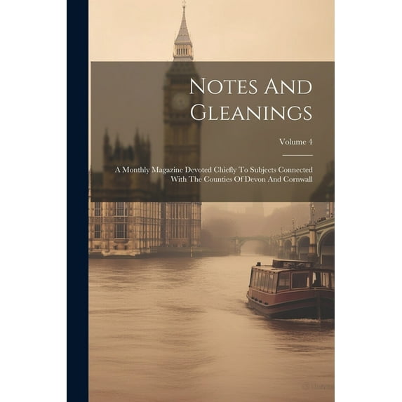 Notes And Gleanings: A Monthly Magazine Devoted Chiefly To Subjects Connected With The Counties Of Devon And Cornwall; Volume 4 (Paperback)